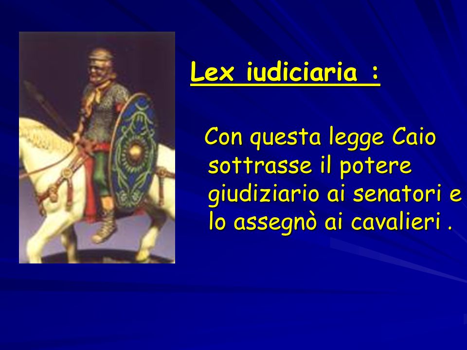 Lex iudiciaria : Con questa legge Caio sottrasse il potere giudiziario ai senatori e lo assegnò ai cavalieri .