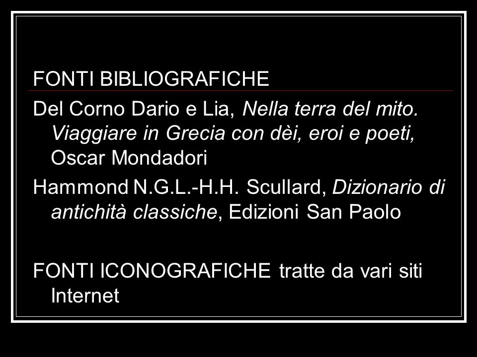 FONTI BIBLIOGRAFICHE Del Corno Dario e Lia, Nella terra del mito. Viaggiare in Grecia con dèi, eroi e poeti, Oscar Mondadori.