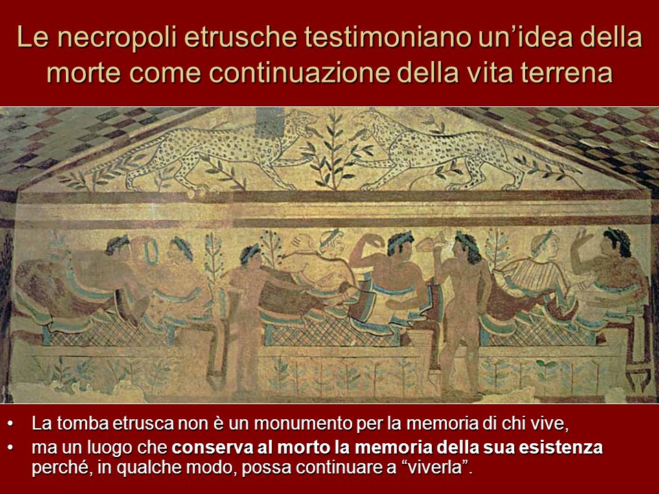 Le necropoli etrusche testimoniano un’idea della morte come continuazione della vita terrena