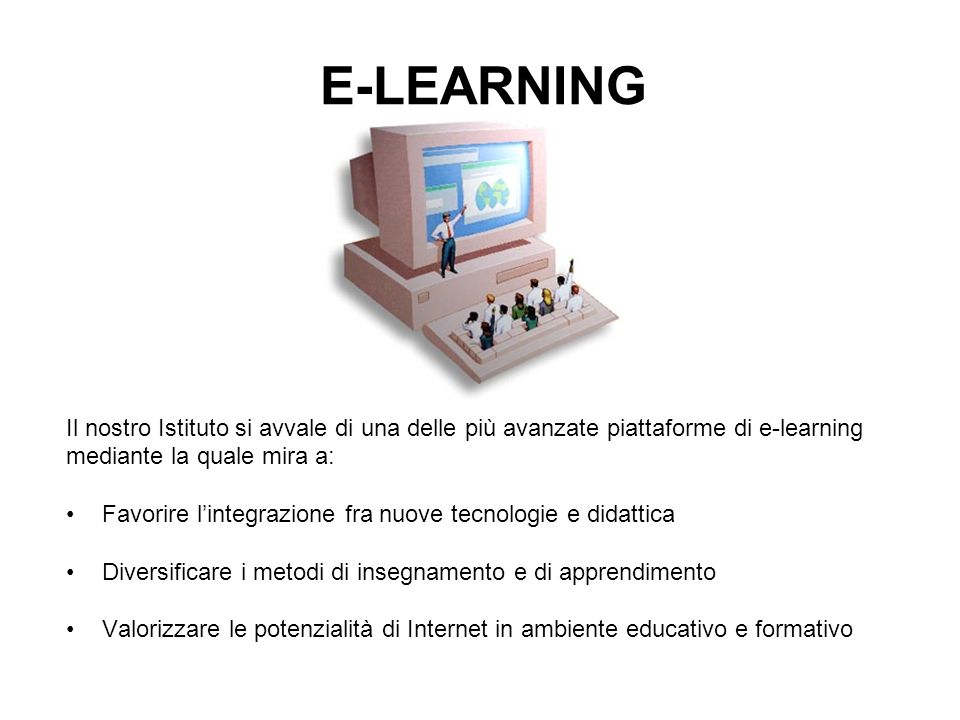 E-LEARNING Il nostro Istituto si avvale di una delle più avanzate piattaforme di e-learning. mediante la quale mira a: