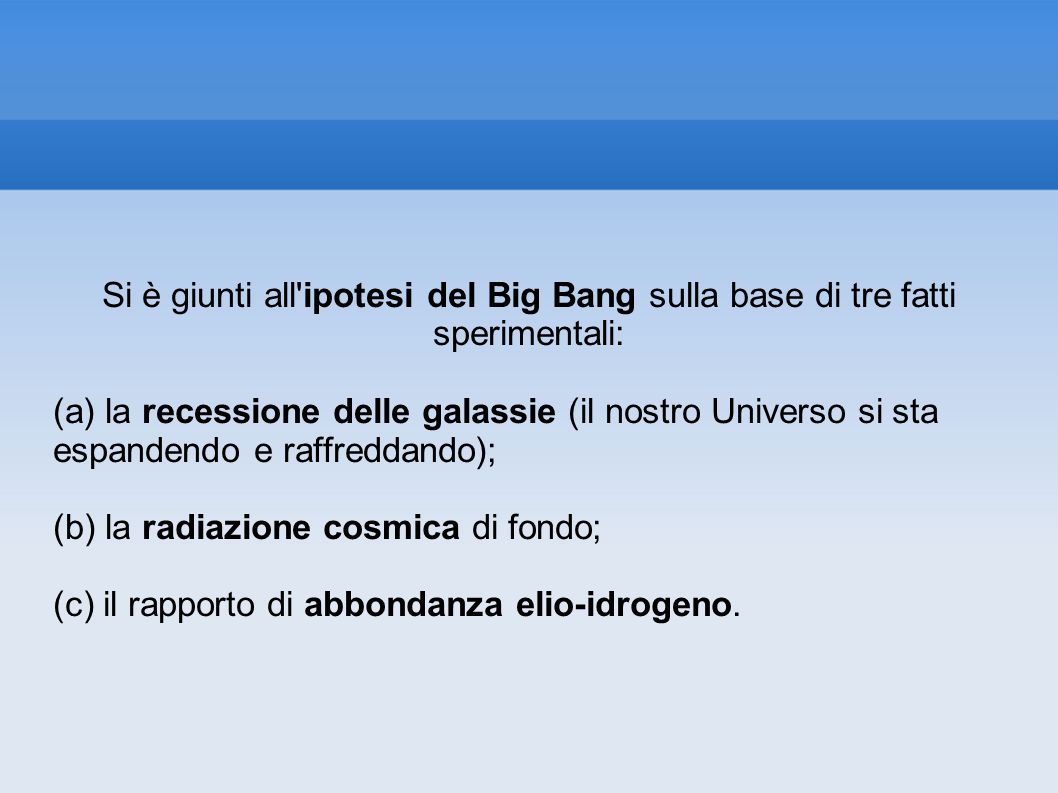 Si è giunti all ipotesi del Big Bang sulla base di tre fatti sperimentali: