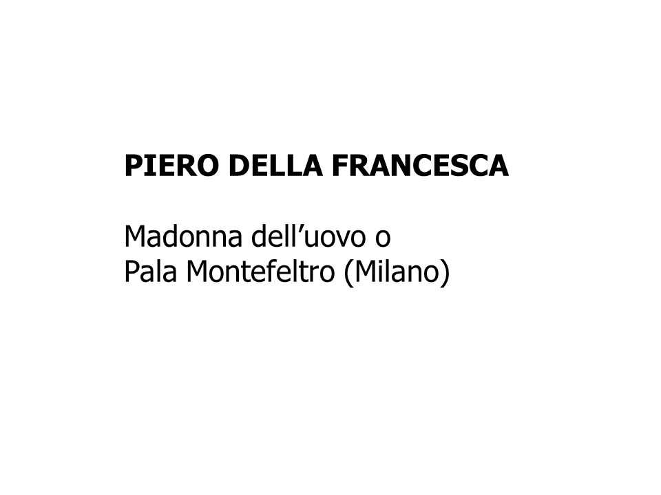 PIERO DELLA FRANCESCA Madonna dell’uovo o Pala Montefeltro (Milano)