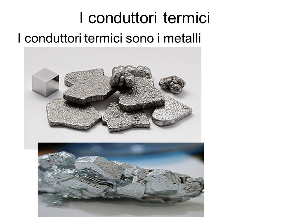 I conduttori termici I conduttori termici sono i metalli