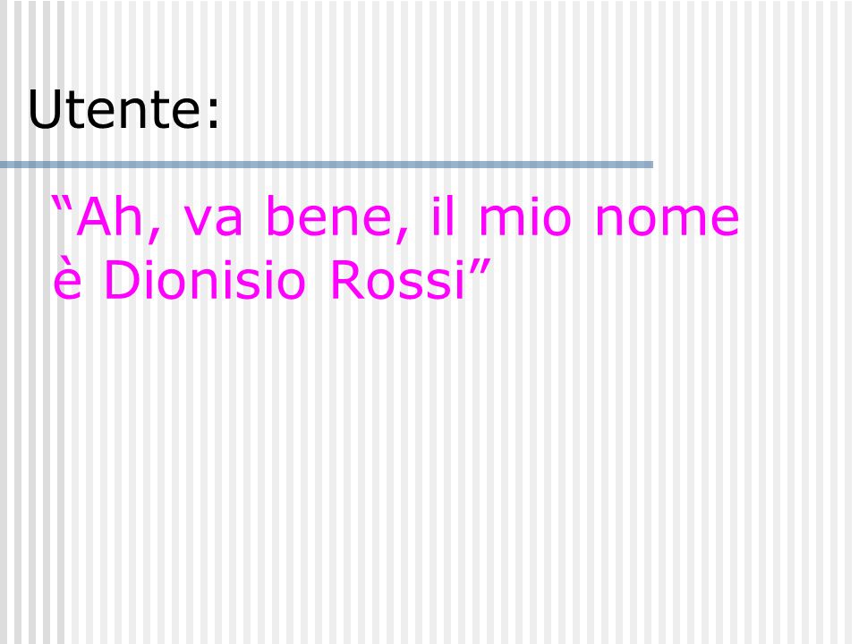 Ah, va bene, il mio nome è Dionisio Rossi