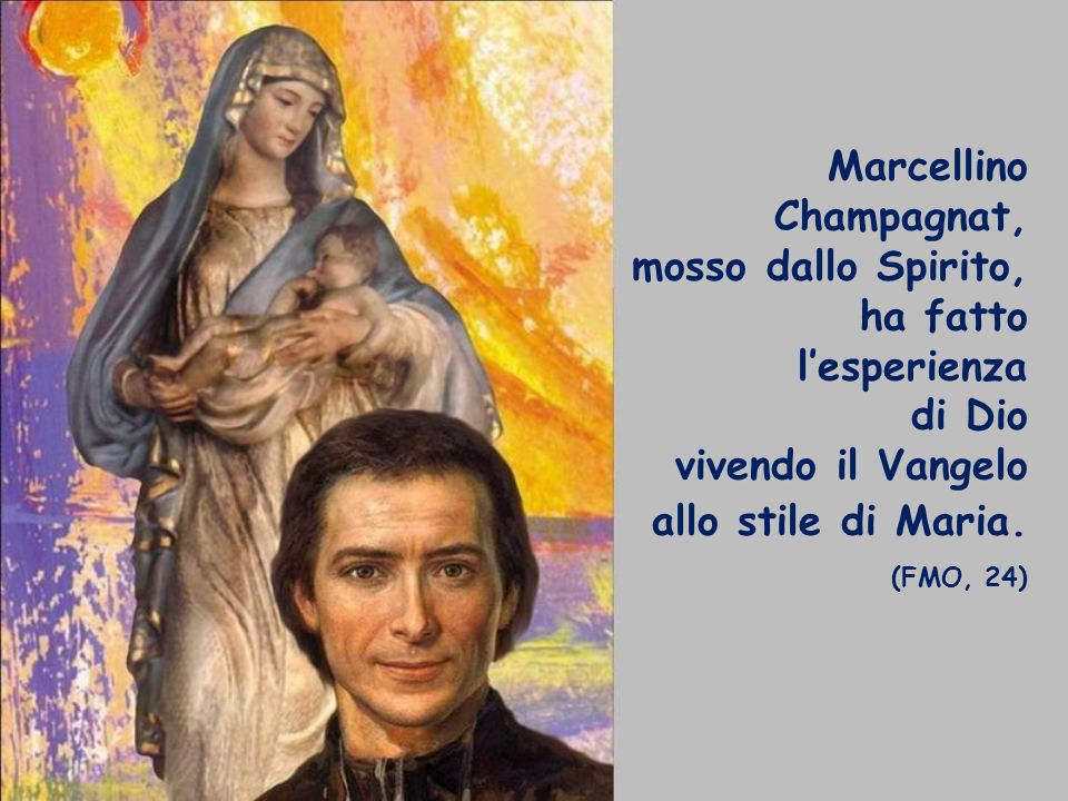 Marcellino Champagnat, mosso dallo Spirito, ha fatto l’esperienza di Dio vivendo il Vangelo allo stile di Maria.