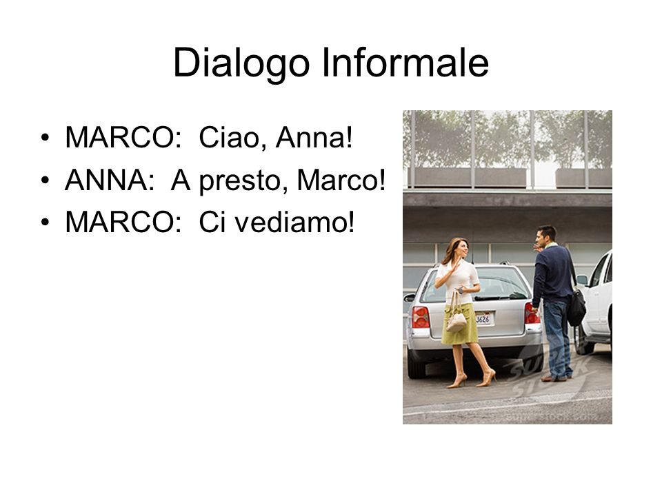 Dialogo Informale MARCO: Ciao, Anna! ANNA: A presto, Marco!