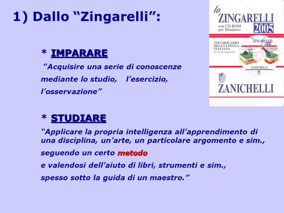 1) Dallo Zingarelli : * IMPARARE * STUDIARE