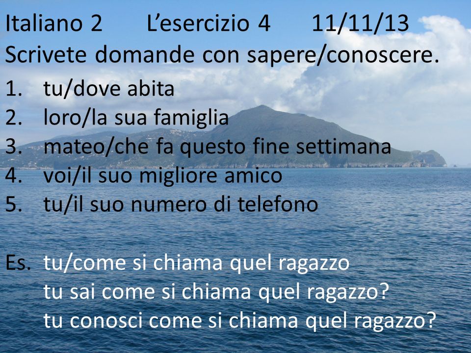 Italiano 2 L’esercizio 4 11/11/13 Scrivete domande con sapere/conoscere.