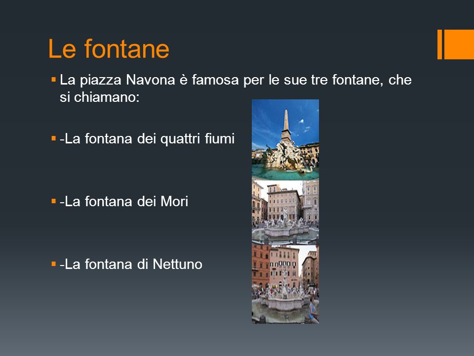 Le fontane La piazza Navona è famosa per le sue tre fontane, che si chiamano: -La fontana dei quattri fiumi.