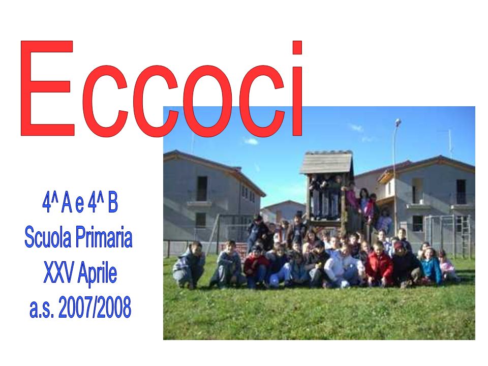 Eccoci 4^ A e 4^ B Scuola Primaria XXV Aprile a.s. 2007/2008