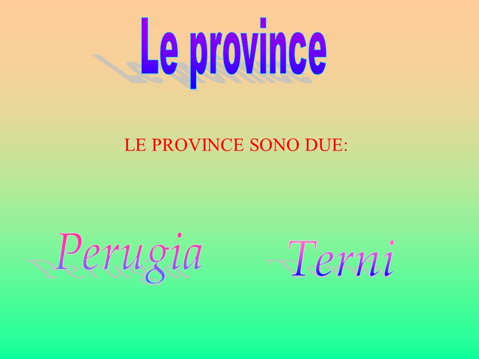 Le province LE PROVINCE SONO DUE: Perugia Terni