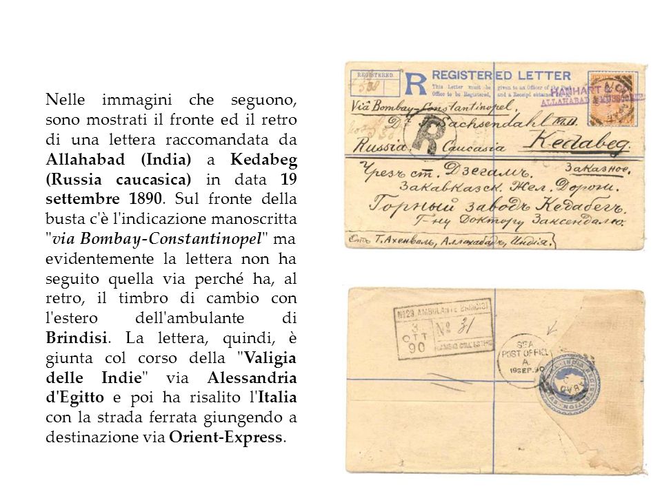 Nelle immagini che seguono, sono mostrati il fronte ed il retro di una lettera raccomandata da Allahabad (India) a Kedabeg (Russia caucasica) in data 19 settembre 1890.