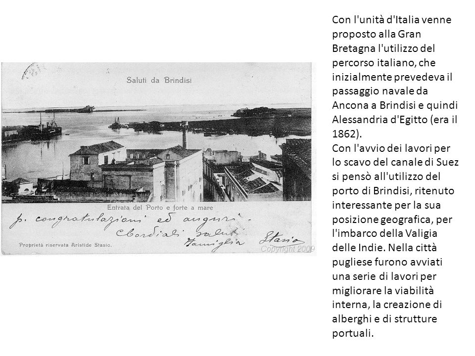 Con l unità d Italia venne proposto alla Gran Bretagna l utilizzo del percorso italiano, che inizialmente prevedeva il passaggio navale da Ancona a Brindisi e quindi Alessandria d Egitto (era il 1862).