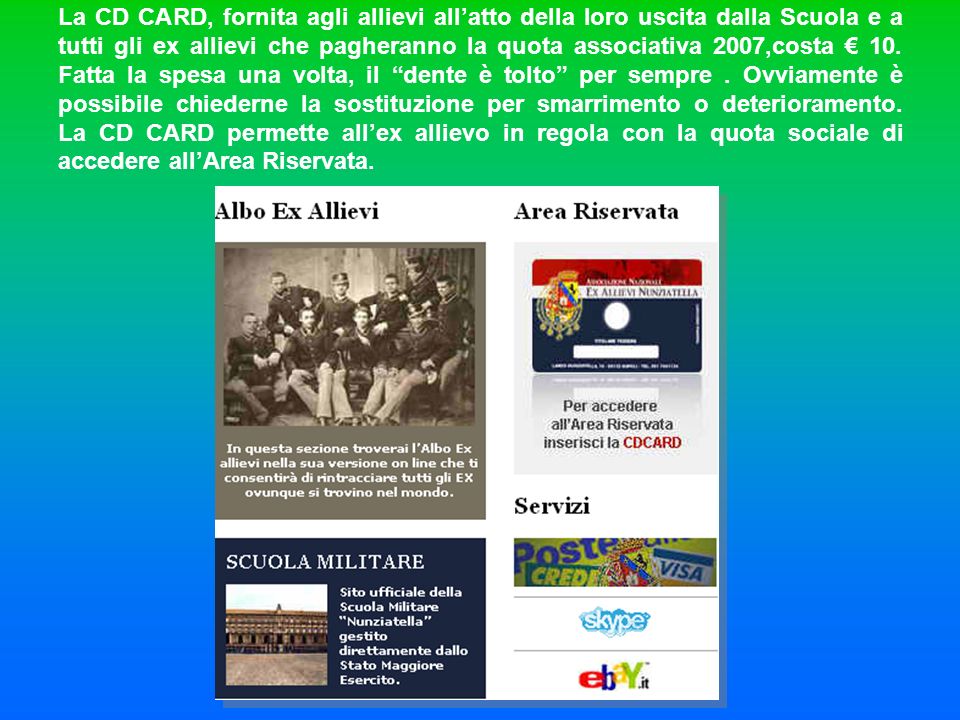 La CD CARD, fornita agli allievi all’atto della loro uscita dalla Scuola e a tutti gli ex allievi che pagheranno la quota associativa 2007,costa € 10.