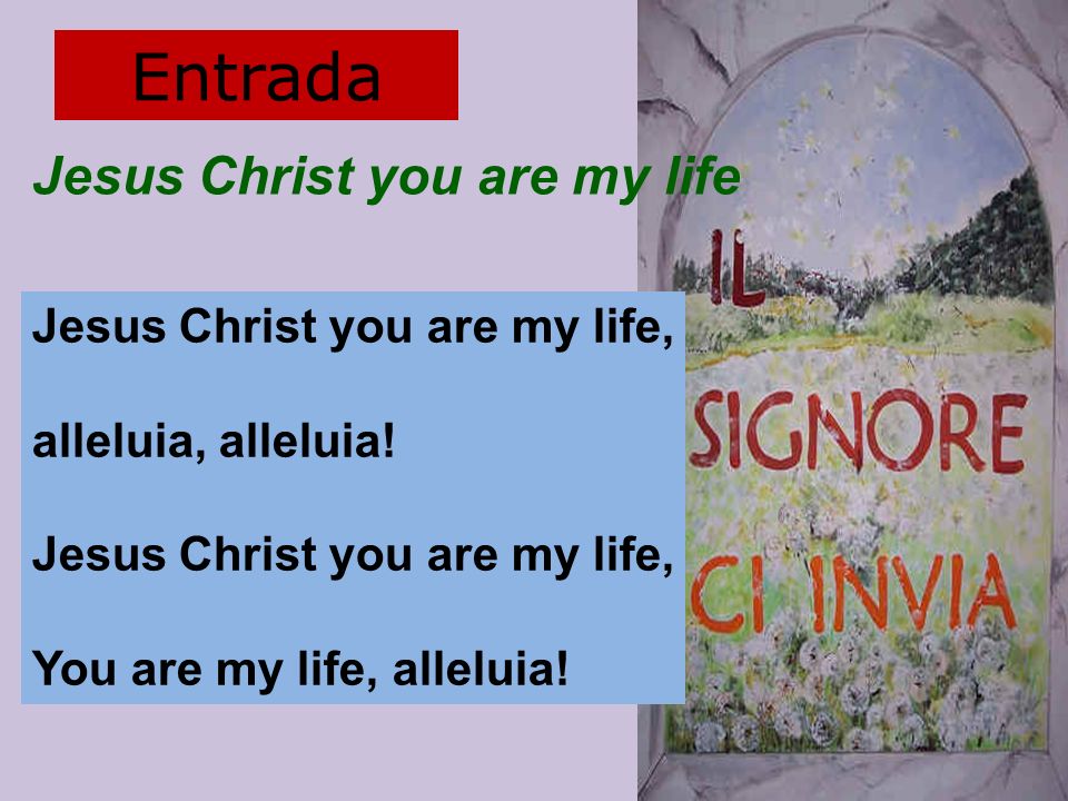 Entrada Jesus Christ you are my life Jesus Christ you are my life,