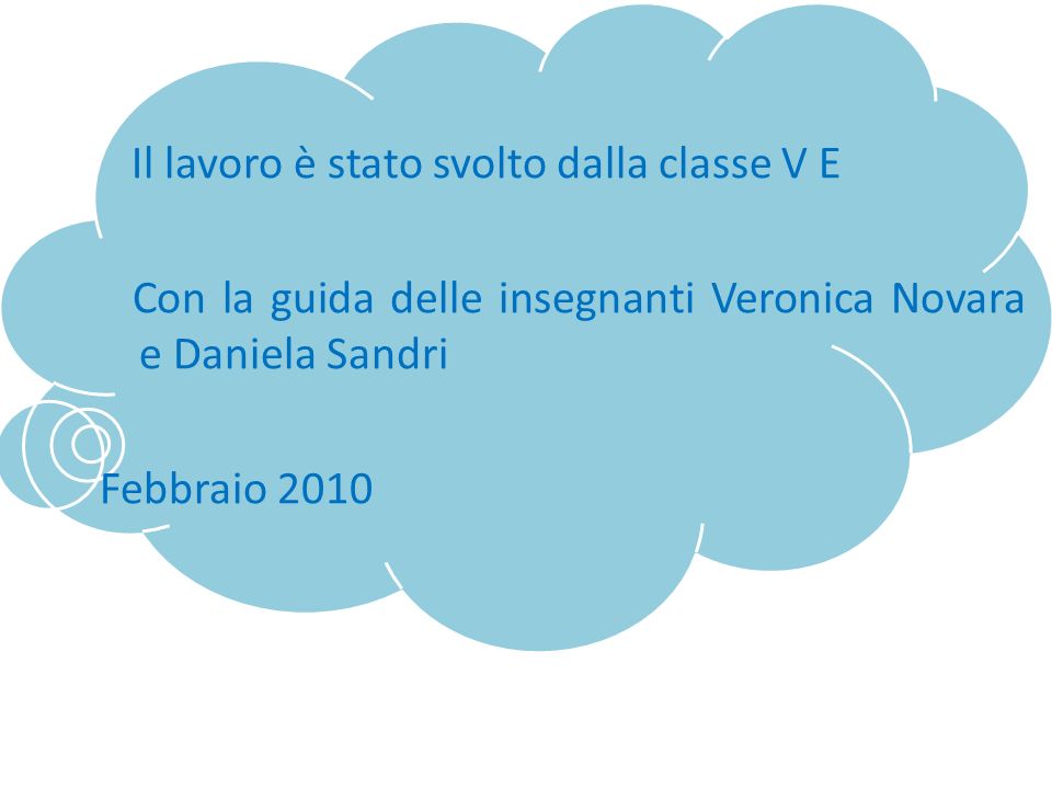 Il lavoro è stato svolto dalla classe V E Con la guida delle insegnanti Veronica Novara e Daniela Sandri Febbraio 2010