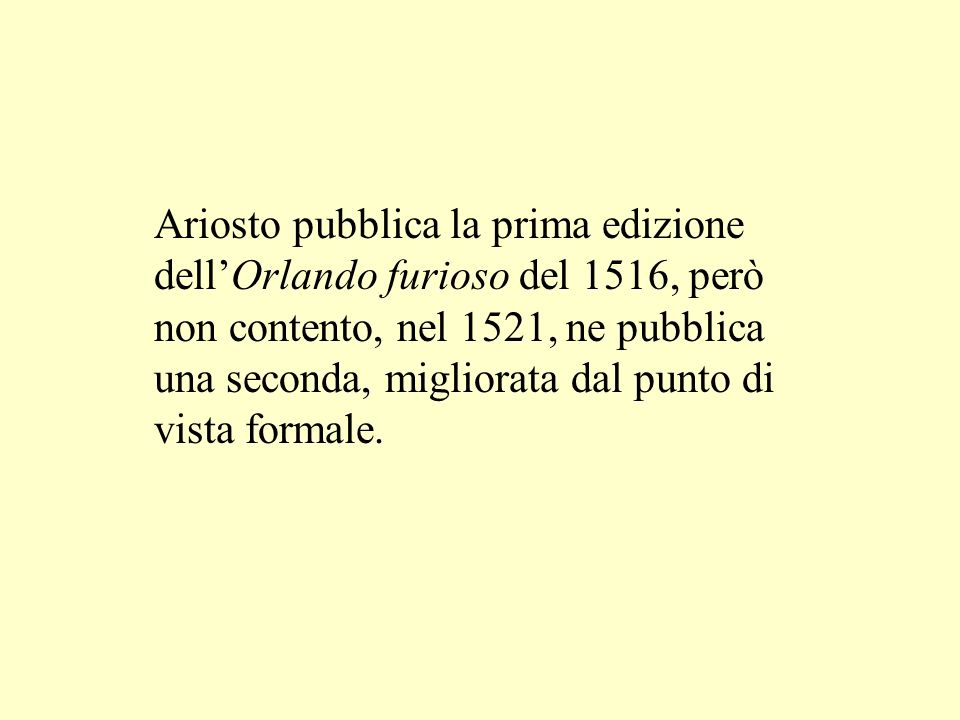 Ariosto pubblica la prima edizione dell’Orlando furioso del 1516, però non contento, nel 1521, ne pubblica una seconda, migliorata dal punto di vista formale.