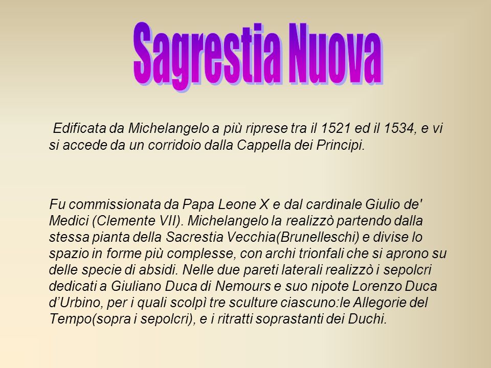 Sagrestia Nuova Edificata da Michelangelo a più riprese tra il 1521 ed il 1534, e vi si accede da un corridoio dalla Cappella dei Principi.