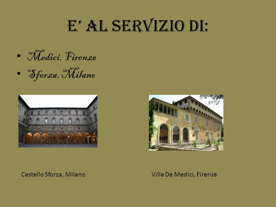 E’ al servizio di: Medici, Firenze Sforza, Milano