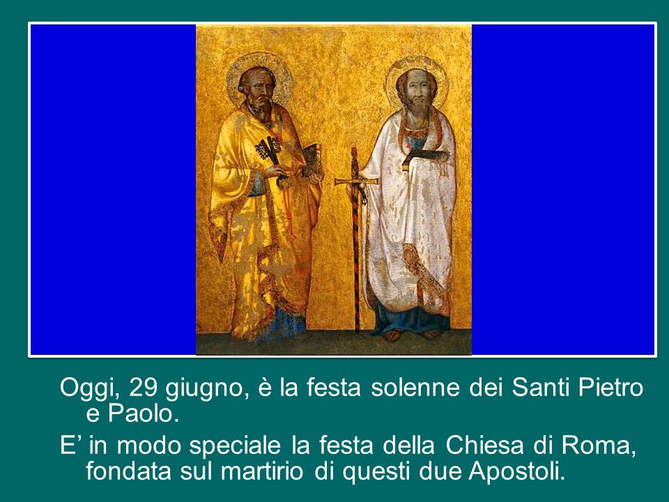 Oggi, 29 giugno, è la festa solenne dei Santi Pietro e Paolo