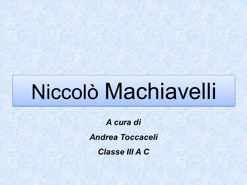Niccolò Machiavelli A cura di Andrea Toccaceli Classe III A C