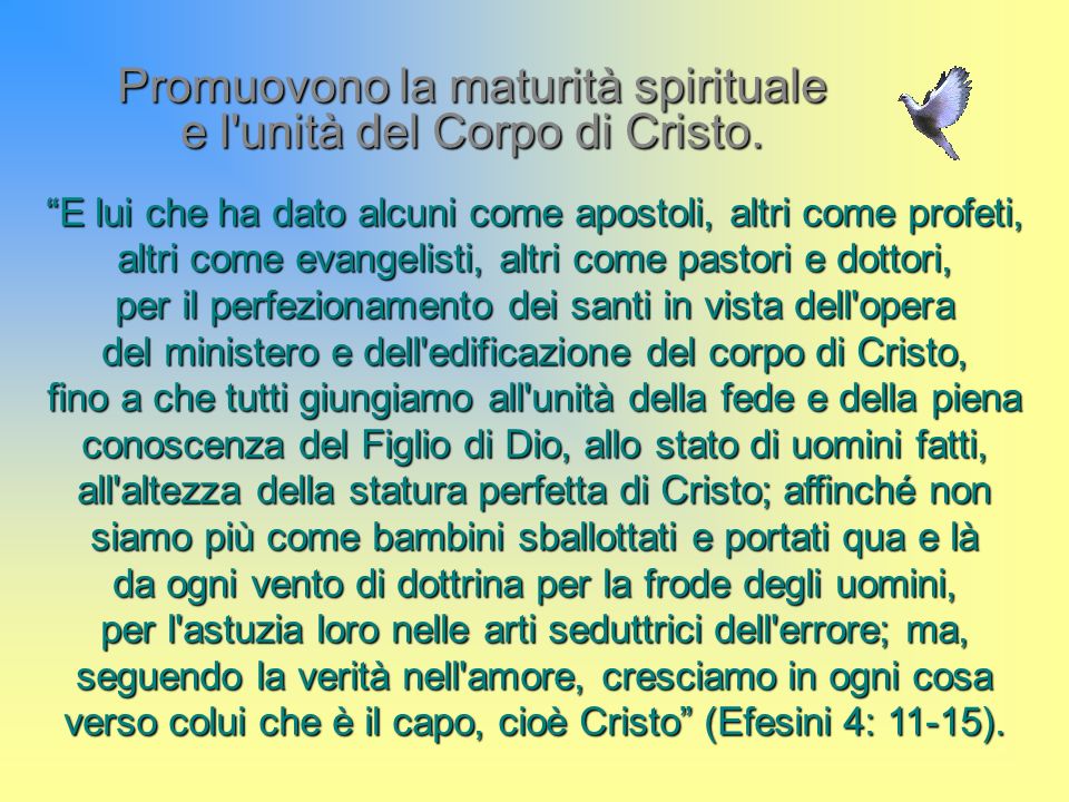 Promuovono la maturità spirituale e l unità del Corpo di Cristo.