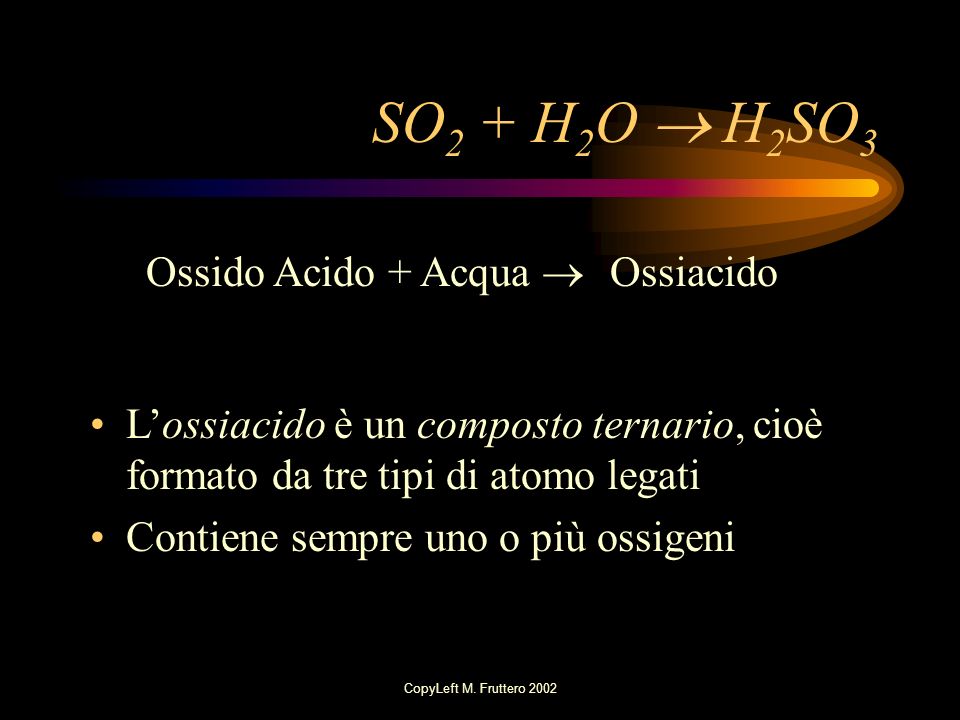 SO2 + H2O  H2SO3 Ossido Acido + Acqua  Ossiacido