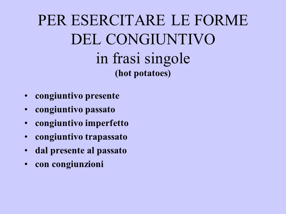 PER ESERCITARE LE FORME DEL CONGIUNTIVO in frasi singole (hot potatoes)