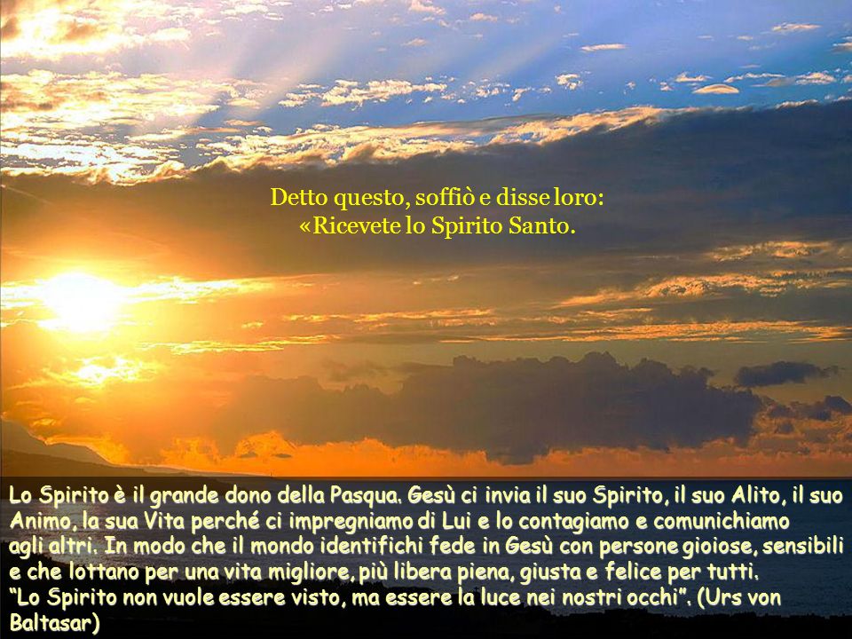 Detto questo, soffiò e disse loro: «Ricevete lo Spirito Santo.