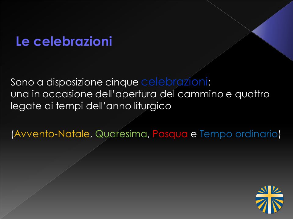 Le celebrazioni Sono a disposizione cinque celebrazioni: una in occasione dell’apertura del cammino e quattro legate ai tempi dell’anno liturgico.