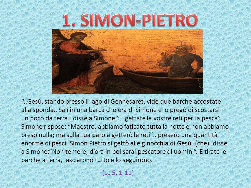 1. SIMON-PIETRO ..Gesù, stando presso il lago di Gennesaret, vide due barche accostate.