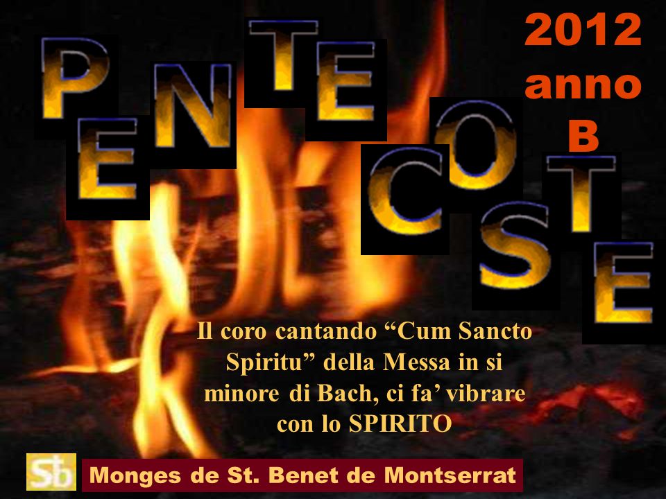2012 anno B. Il coro cantando Cum Sancto Spiritu della Messa in si minore di Bach, ci fa’ vibrare con lo SPIRITO.