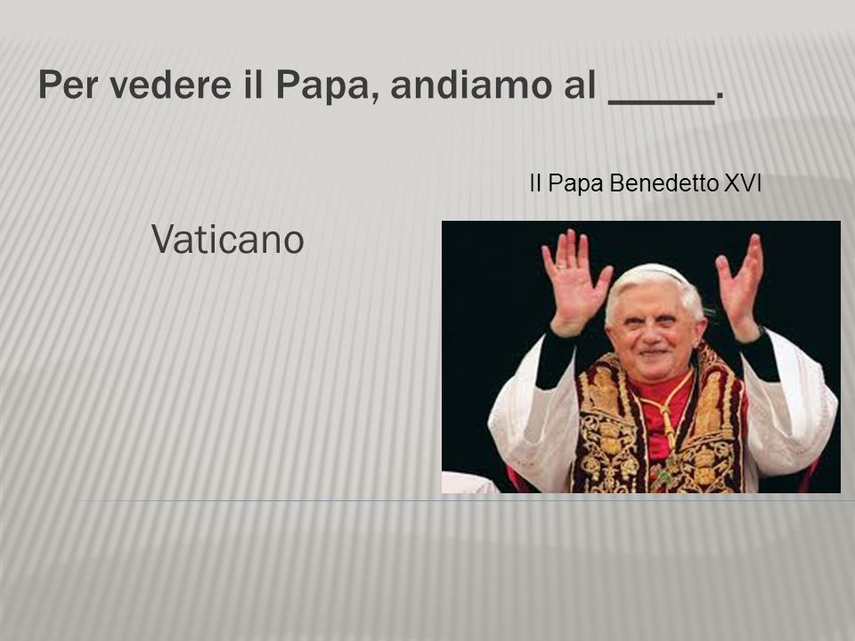 Per vedere il Papa, andiamo al _____.