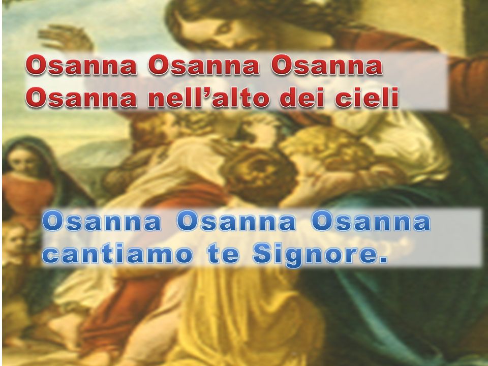 Osanna Osanna Osanna Osanna nell’alto dei cieli Osanna Osanna Osanna cantiamo te Signore.