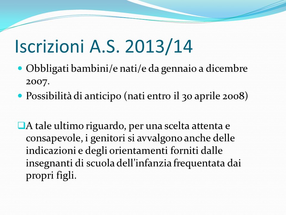Iscrizioni A.S. 2013/14 Obbligati bambini/e nati/e da gennaio a dicembre Possibilità di anticipo (nati entro il 30 aprile 2008)