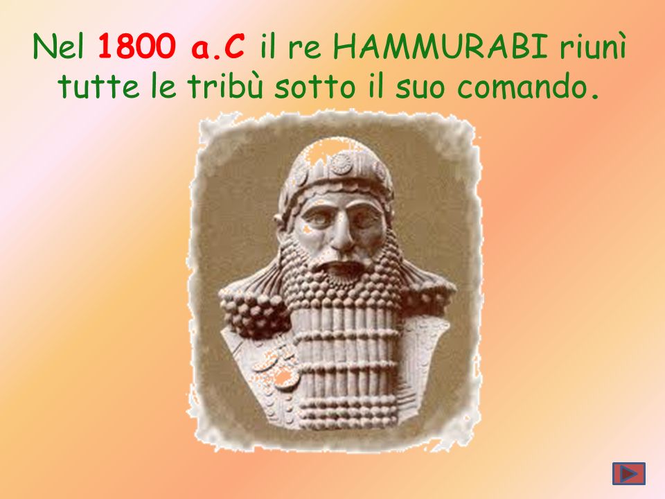 Nel 1800 a.C il re HAMMURABI riunì tutte le tribù sotto il suo comando.