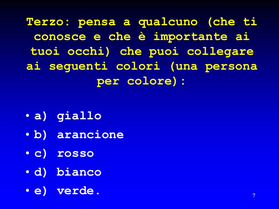 Terzo: pensa a qualcuno (che ti conosce e che è importante ai tuoi occhi) che puoi collegare ai seguenti colori (una persona per colore):