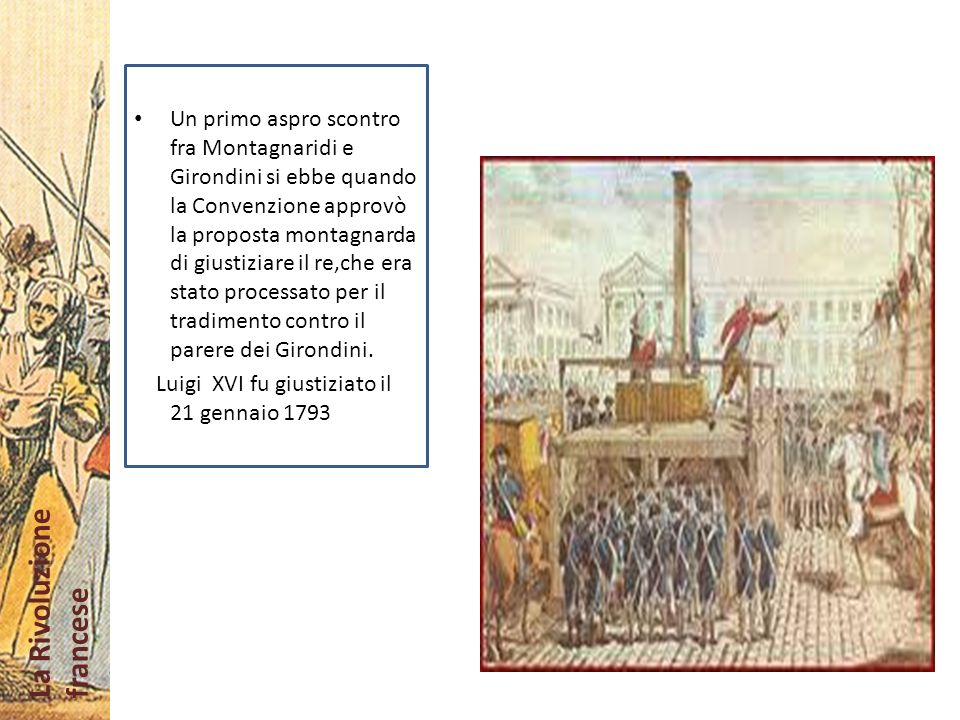 Un primo aspro scontro fra Montagnaridi e Girondini si ebbe quando la Convenzione approvò la proposta montagnarda di giustiziare il re,che era stato processato per il tradimento contro il parere dei Girondini.