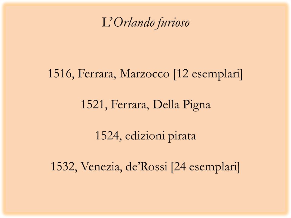 L’Orlando furioso 1516, Ferrara, Marzocco [12 esemplari] 1521, Ferrara, Della Pigna 1524, edizioni pirata 1532, Venezia, de’Rossi [24 esemplari]