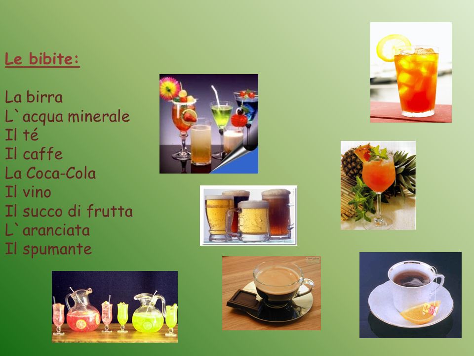 Le bibite: La birra L`acqua minerale Il té Il caffe La Coca-Cola Il vino Il succo di frutta L`aranciata Il spumante