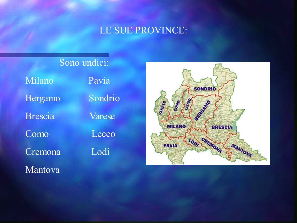 LE SUE PROVINCE: Sono undici: Milano Pavia. Bergamo Sondrio. Brescia Varese.