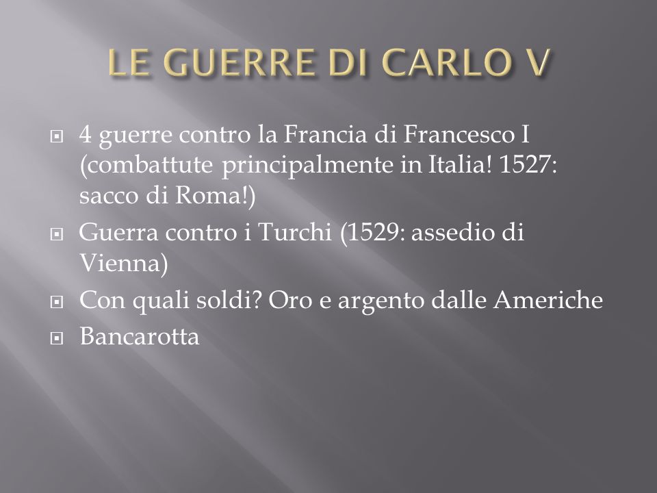 LE GUERRE DI CARLO V 4 guerre contro la Francia di Francesco I (combattute principalmente in Italia! 1527: sacco di Roma!)