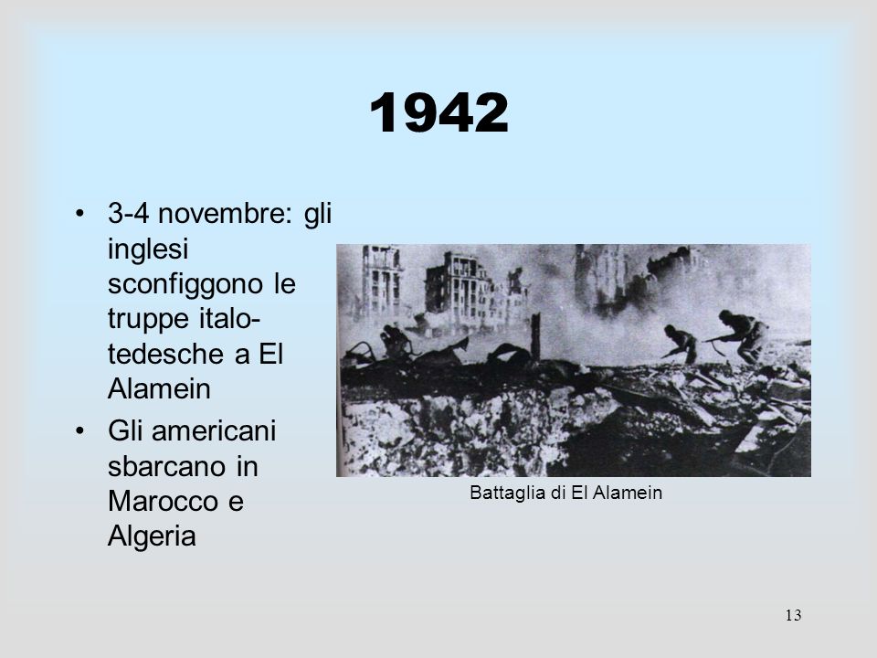 novembre: gli inglesi sconfiggono le truppe italo-tedesche a El Alamein. Gli americani sbarcano in Marocco e Algeria.