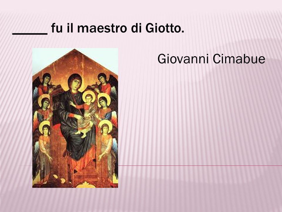 _____ fu il maestro di Giotto.