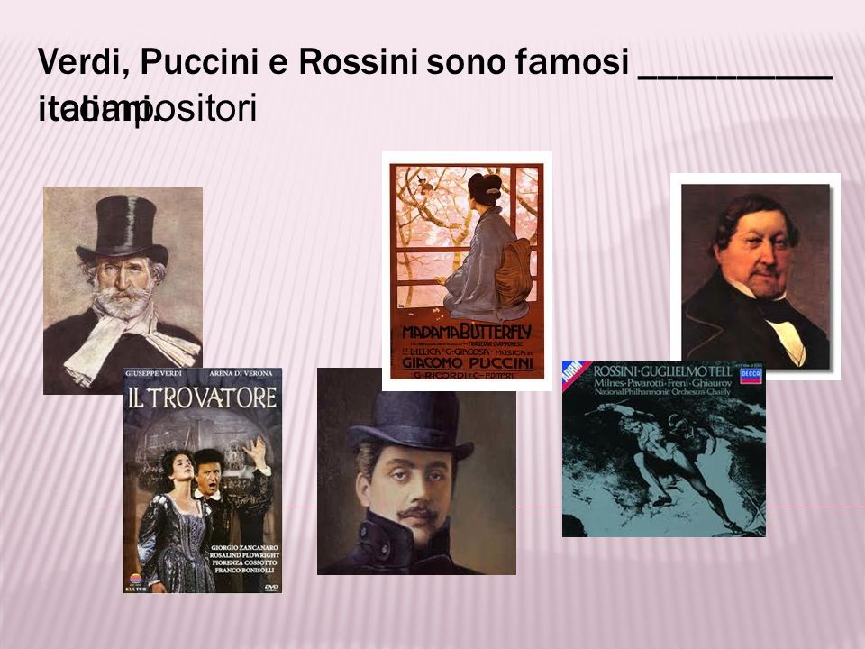 Verdi, Puccini e Rossini sono famosi __________ italiani.