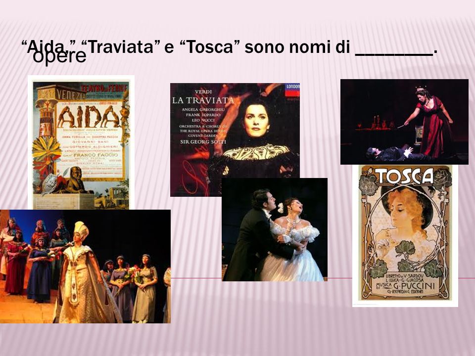 Aida, Traviata e Tosca sono nomi di ________.