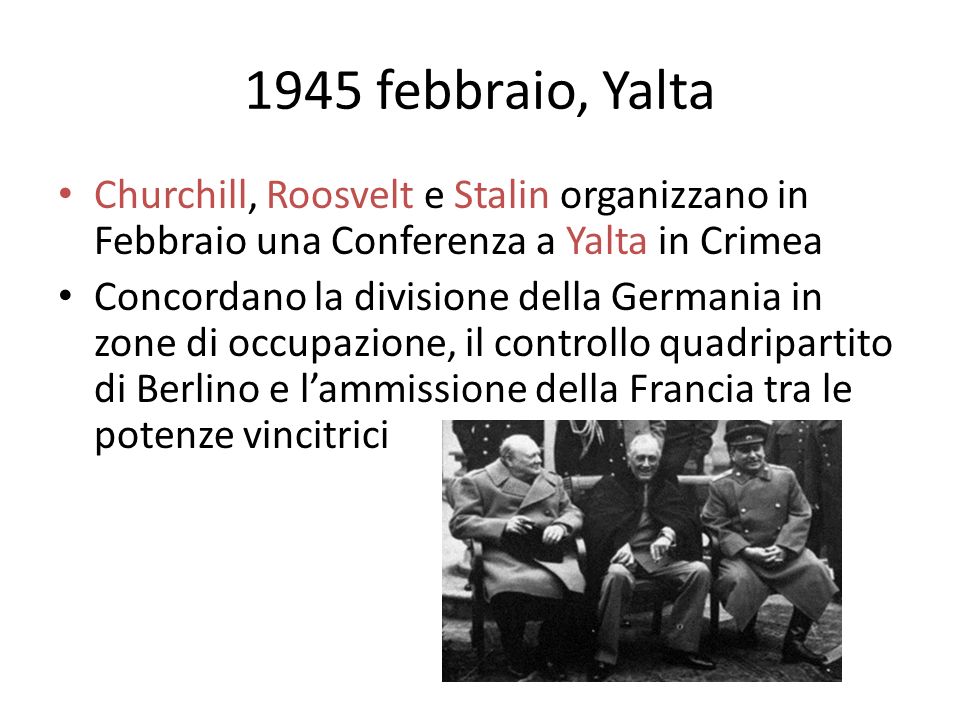 1945 febbraio, Yalta Churchill, Roosvelt e Stalin organizzano in Febbraio una Conferenza a Yalta in Crimea.