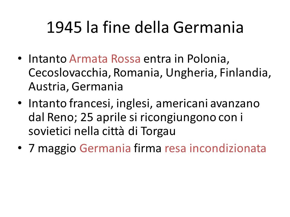 1945 la fine della Germania Intanto Armata Rossa entra in Polonia, Cecoslovacchia, Romania, Ungheria, Finlandia, Austria, Germania.