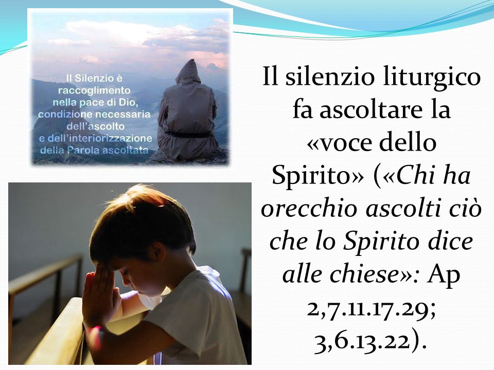 Il silenzio liturgico fa ascoltare la «voce dello Spirito» («Chi ha orecchio ascolti ciò che lo Spirito dice alle chiese»: Ap 2, ; 3, ).
