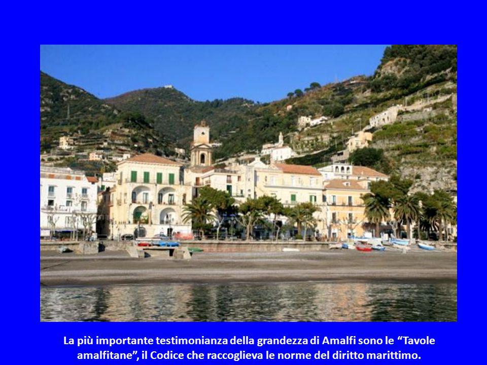 La più importante testimonianza della grandezza di Amalfi sono le Tavole amalfitane , il Codice che raccoglieva le norme del diritto marittimo.